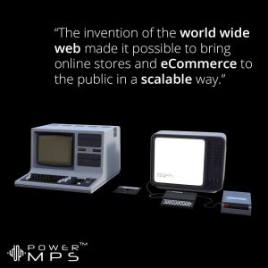 The World Wide Web made ecommerce possible and scalable.