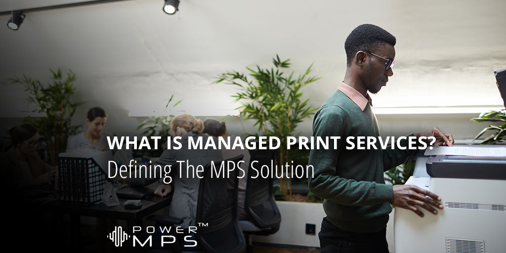 Defining Managed Print Services - MPS Solution